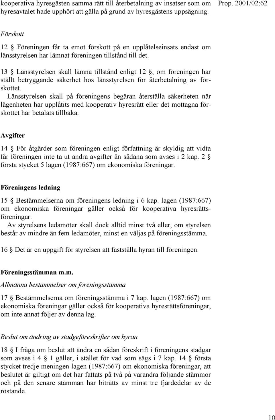 13 Länsstyrelsen skall lämna tillstånd enligt 12, om föreningen har ställt betryggande säkerhet hos länsstyrelsen för återbetalning av förskottet.