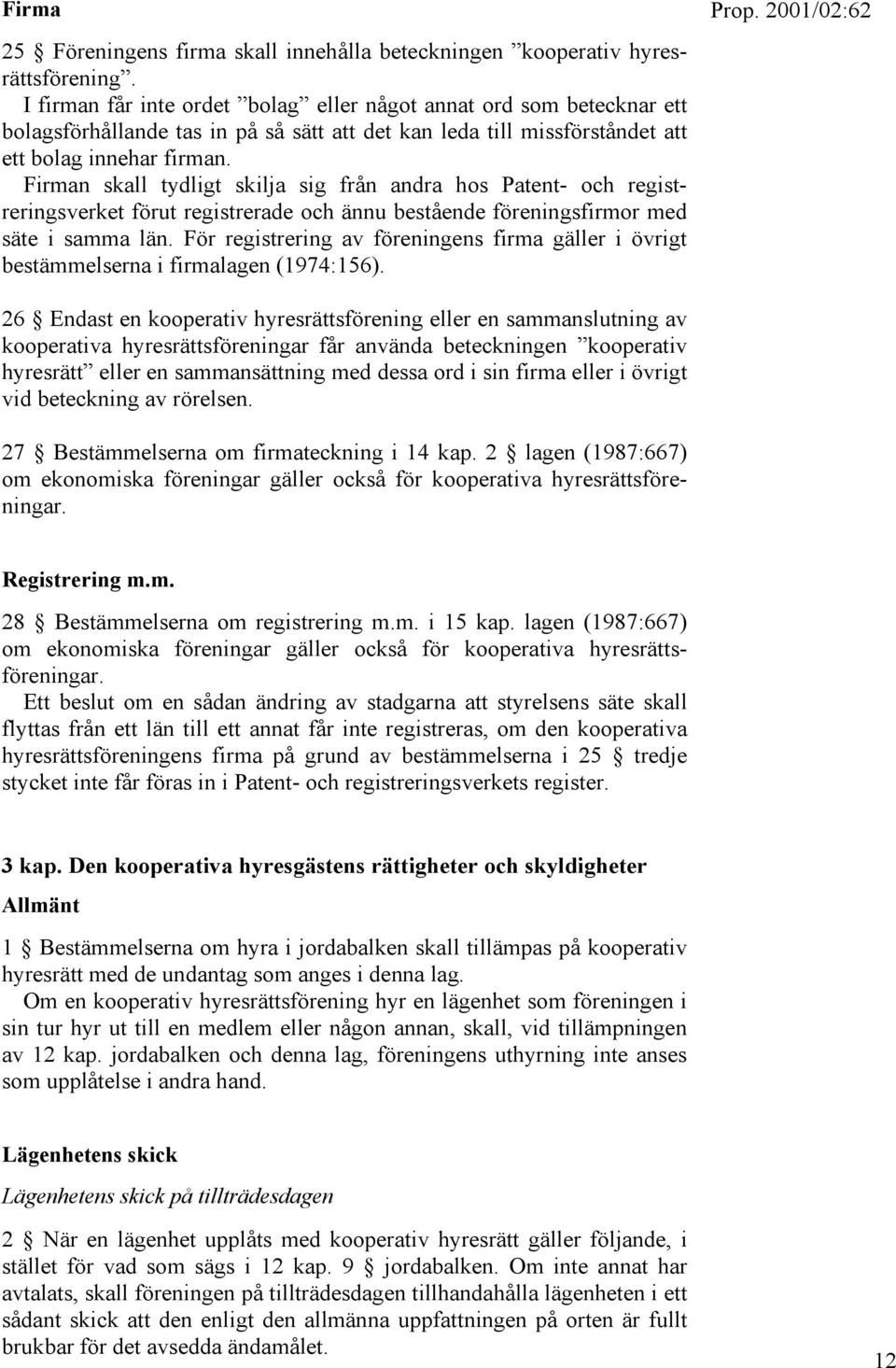 Firman skall tydligt skilja sig från andra hos Patent- och registreringsverket förut registrerade och ännu bestående föreningsfirmor med säte i samma län.