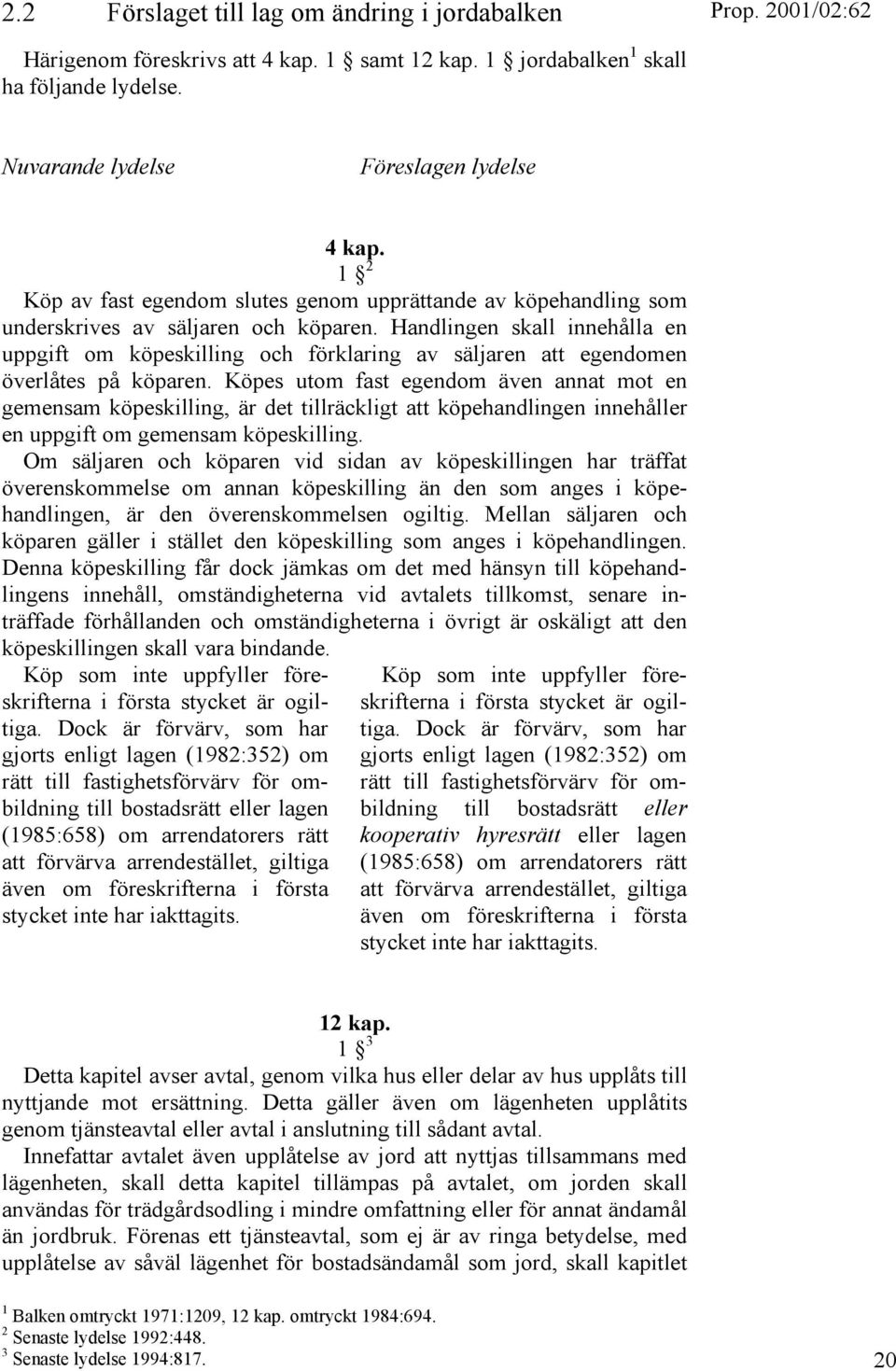 Handlingen skall innehålla en uppgift om köpeskilling och förklaring av säljaren att egendomen överlåtes på köparen.