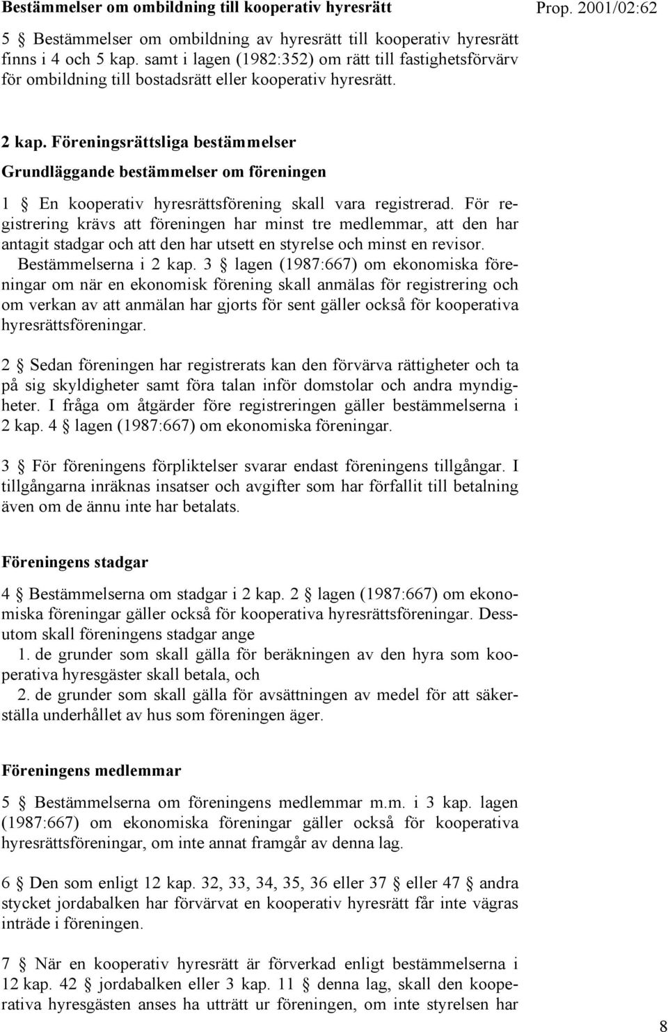 Föreningsrättsliga bestämmelser Grundläggande bestämmelser om föreningen 1 En kooperativ hyresrättsförening skall vara registrerad.