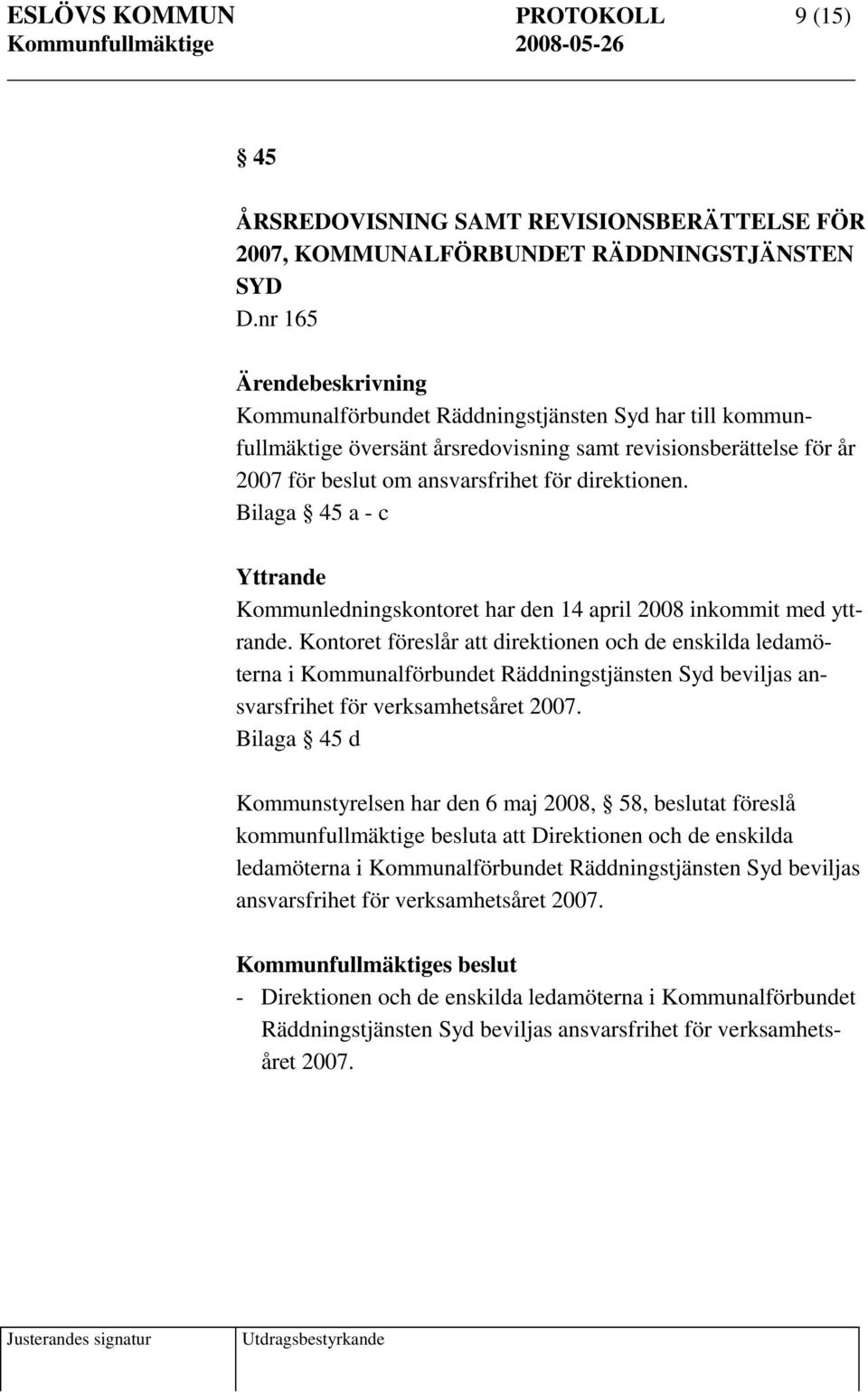 Bilaga 45 a - c Yttrande Kommunledningskontoret har den 14 april 2008 inkommit med yttrande.