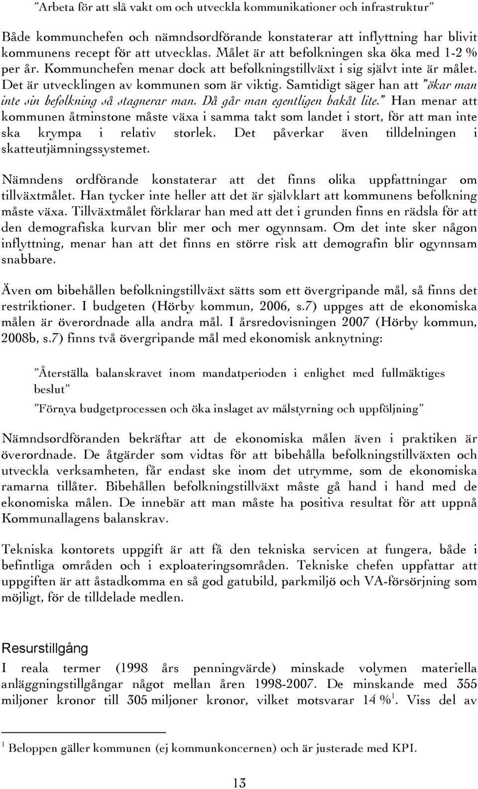 Samtidigt säger han att ökar man inte sin befolkning så stagnerar man. Då går man egentligen bakåt lite.