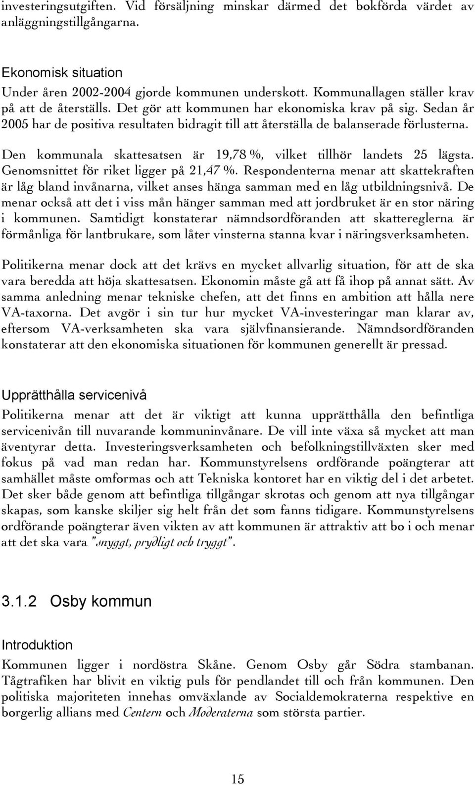 Den kommunala skattesatsen är 19,78 %, vilket tillhör landets 25 lägsta. Genomsnittet för riket ligger på 21,47 %.