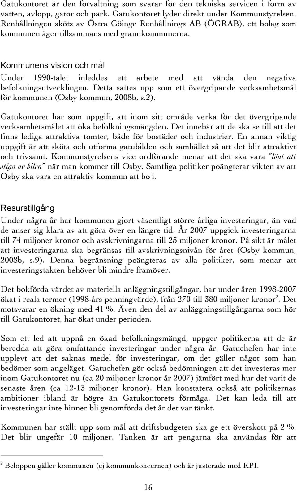 Kommunens vision och mål Under 1990-talet inleddes ett arbete med att vända den negativa befolkningsutvecklingen.