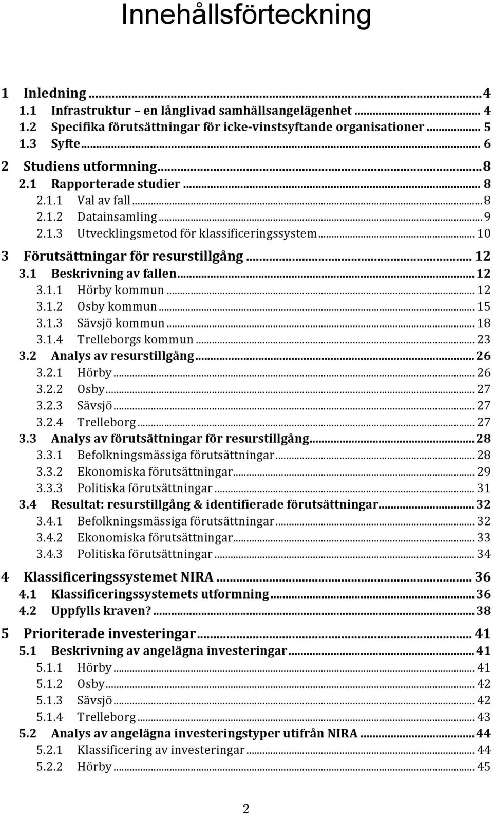 .. 12 3.1 Beskrivning av fallen...12 3.1.1 Hörby kommun... 12 3.1.2 Osby kommun... 15 3.1.3 Sävsjö kommun... 18 3.1.4 Trelleborgs kommun... 23 3.2 Analys av resurstillgång...26 3.2.1 Hörby... 26 3.2.2 Osby... 27 3.