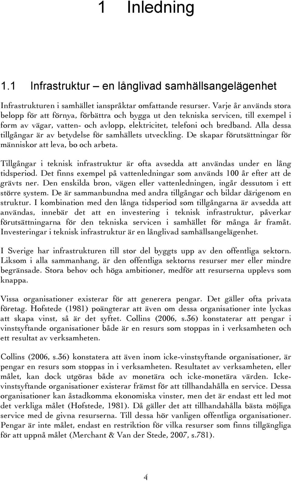 Alla dessa tillgångar är av betydelse för samhällets utveckling. De skapar förutsättningar för människor att leva, bo och arbeta.