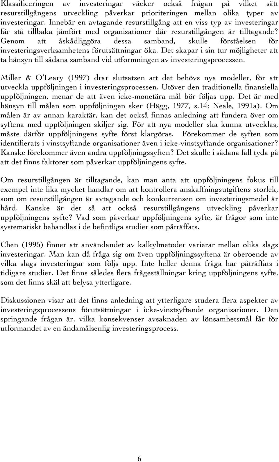 Genom att åskådliggöra dessa samband, skulle förståelsen för investeringsverksamhetens förutsättningar öka.