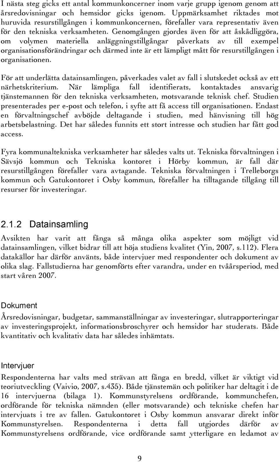 Genomgången gjordes även för att åskådliggöra, om volymen materiella anläggningstillgångar påverkats av till exempel organisationsförändringar och därmed inte är ett lämpligt mått för