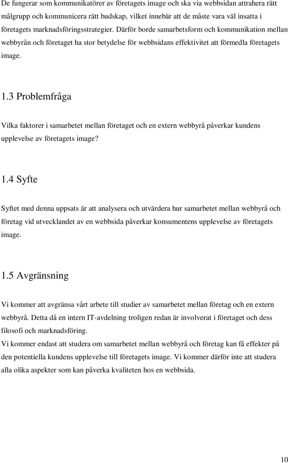 3 Problemfråga Vilka faktorer i samarbetet mellan företaget och en extern webbyrå påverkar kundens upplevelse av företagets image? 1.