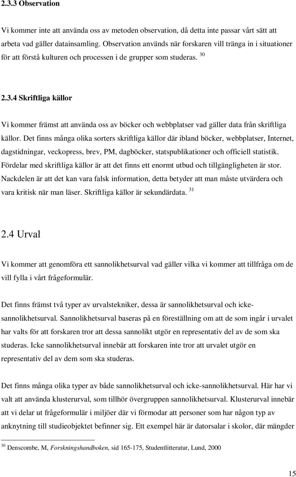 2.3.4 Skriftliga källor Vi kommer främst att använda oss av böcker och webbplatser vad gäller data från skriftliga källor.