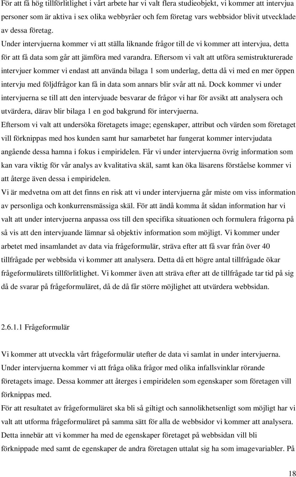 Eftersom vi valt att utföra semistrukturerade intervjuer kommer vi endast att använda bilaga 1 som underlag, detta då vi med en mer öppen intervju med följdfrågor kan få in data som annars blir svår