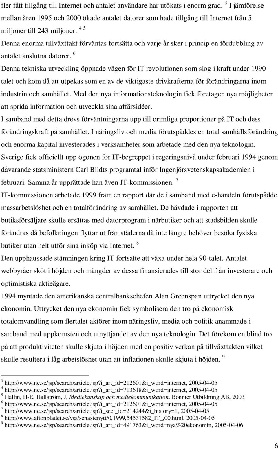 4 5 Denna enorma tillväxttakt förväntas fortsätta och varje år sker i princip en fördubbling av antalet anslutna datorer.