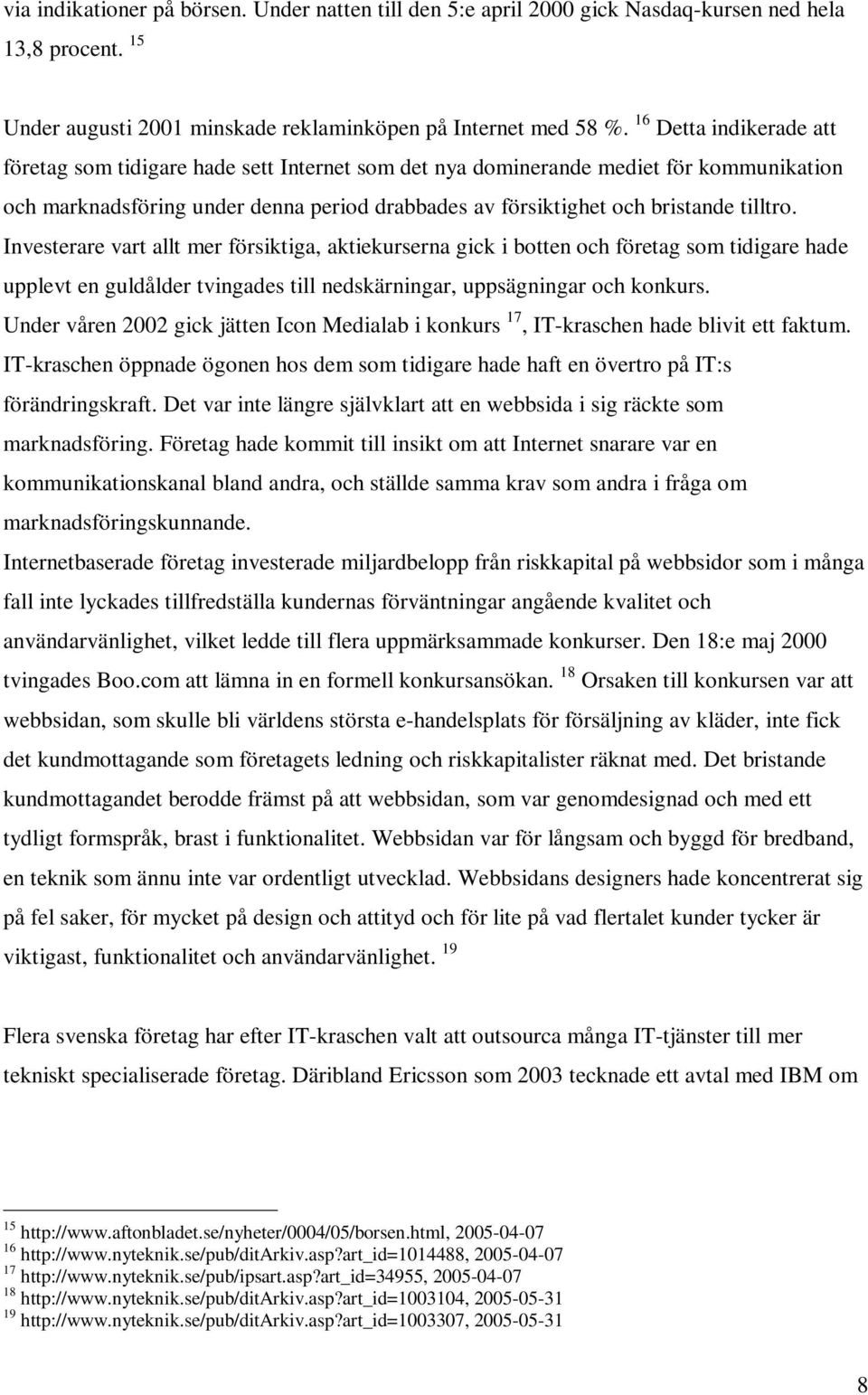 Investerare vart allt mer försiktiga, aktiekurserna gick i botten och företag som tidigare hade upplevt en guldålder tvingades till nedskärningar, uppsägningar och konkurs.