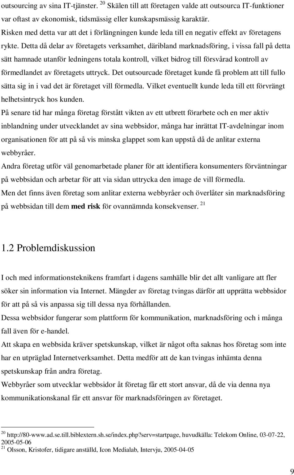 Detta då delar av företagets verksamhet, däribland marknadsföring, i vissa fall på detta sätt hamnade utanför ledningens totala kontroll, vilket bidrog till försvårad kontroll av förmedlandet av