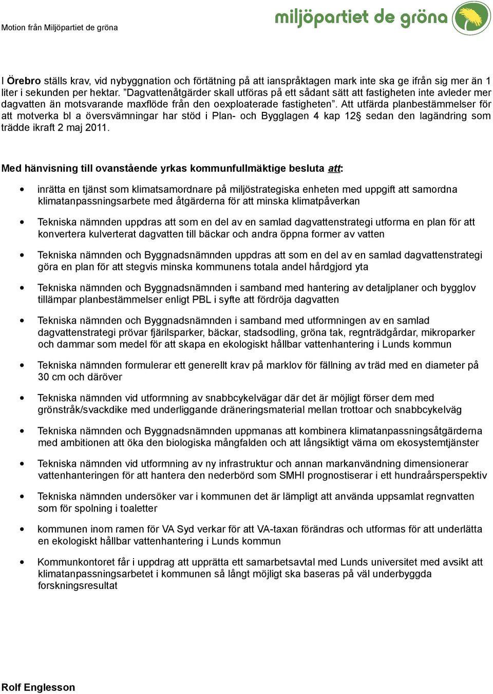 Att utfärda planbestämmelser för att motverka bl a översvämningar har stöd i Plan- och Bygglagen 4 kap 12 sedan den lagändring som trädde ikraft 2 maj 2011.