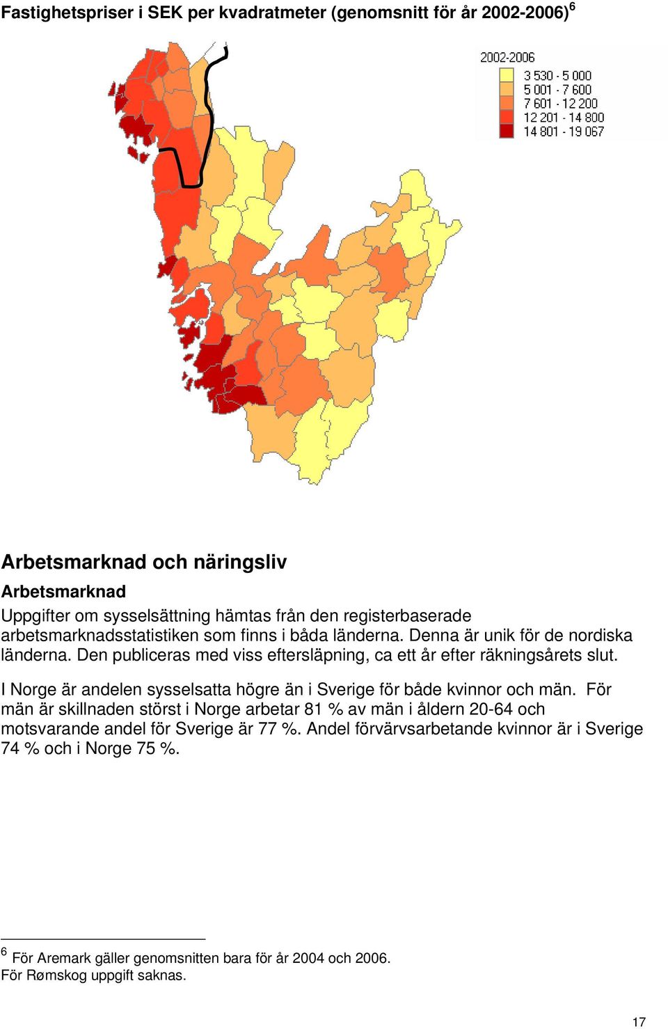 Den publiceras med viss eftersläpning, ca ett år efter räkningsårets slut. I Norge är andelen sysselsatta högre än i Sverige för både kvinnor och män.