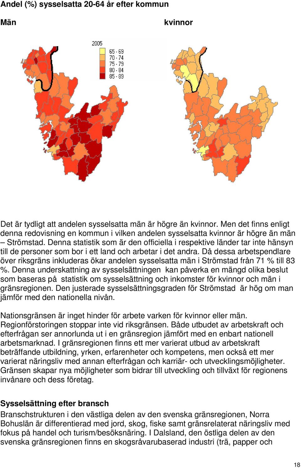 Denna statistik som är den officiella i respektive länder tar inte hänsyn till de personer som bor i ett land och arbetar i det andra.