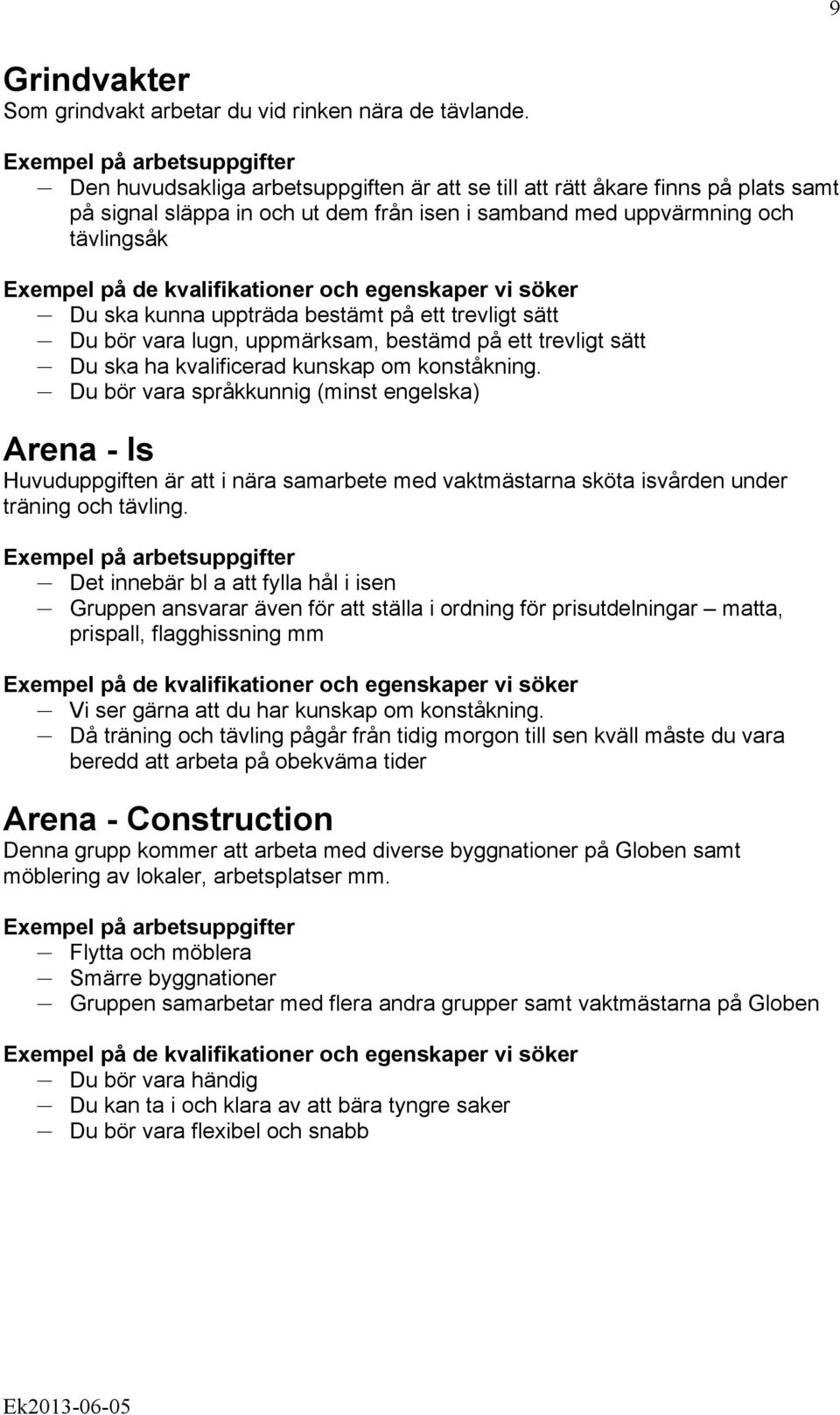 ett trevligt sätt Du bör vara lugn, uppmärksam, bestämd på ett trevligt sätt Du ska ha kvalificerad kunskap om konståkning.