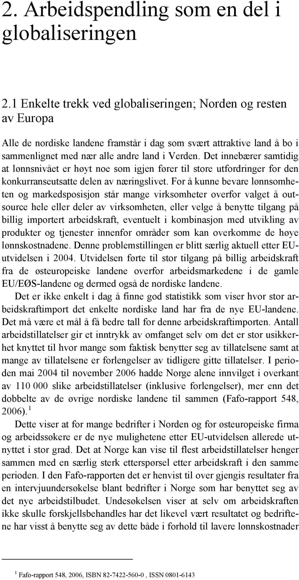 Det innebærer samtidig at lønnsnivået er høyt noe som igjen fører til store utfordringer for den konkurranseutsatte delen av næringslivet.