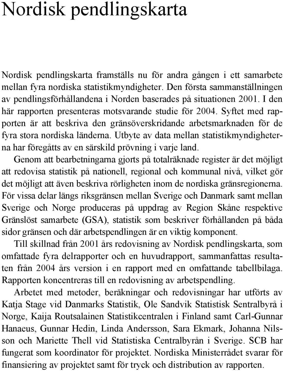 Syftet med rapporten är att beskriva den gränsöverskridande arbetsmarknaden för de fyra stora nordiska länderna.