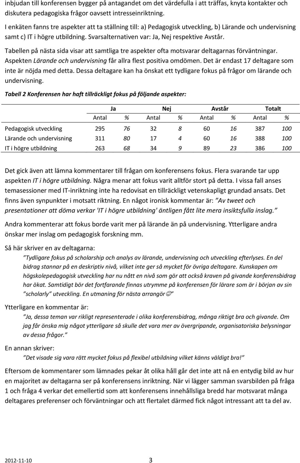 Tabellen på nästa sida visar att samtliga tre aspekter ofta motsvarar deltagarnas förväntningar. Aspekten Lärande och undervisning får allra flest positiva omdömen.