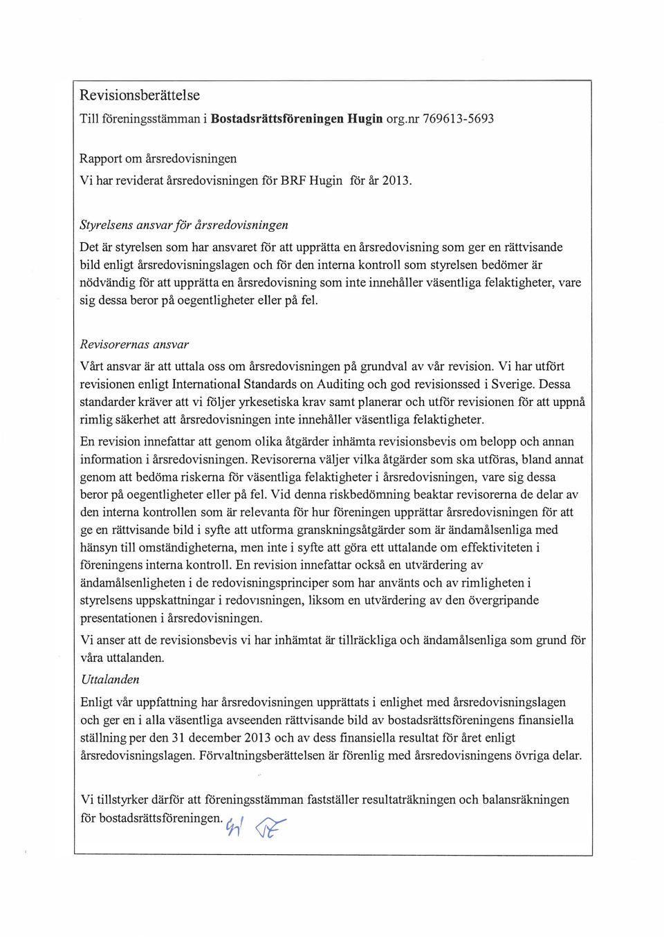 styrelsen bedömer är nödvändig för att upprätta en årsredovisning som inte innehåller väsentliga felaktigheter, vare sig dessa beror på oegentligheter eller på fel.