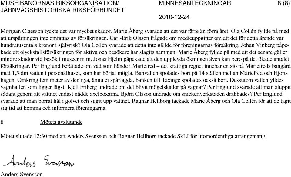 Ola Collén svarade att detta inte gällde för föreningarnas försäkring. Johan Vinberg påpekade att olycksfallsförsäkringen för aktiva och besökare har slagits samman.