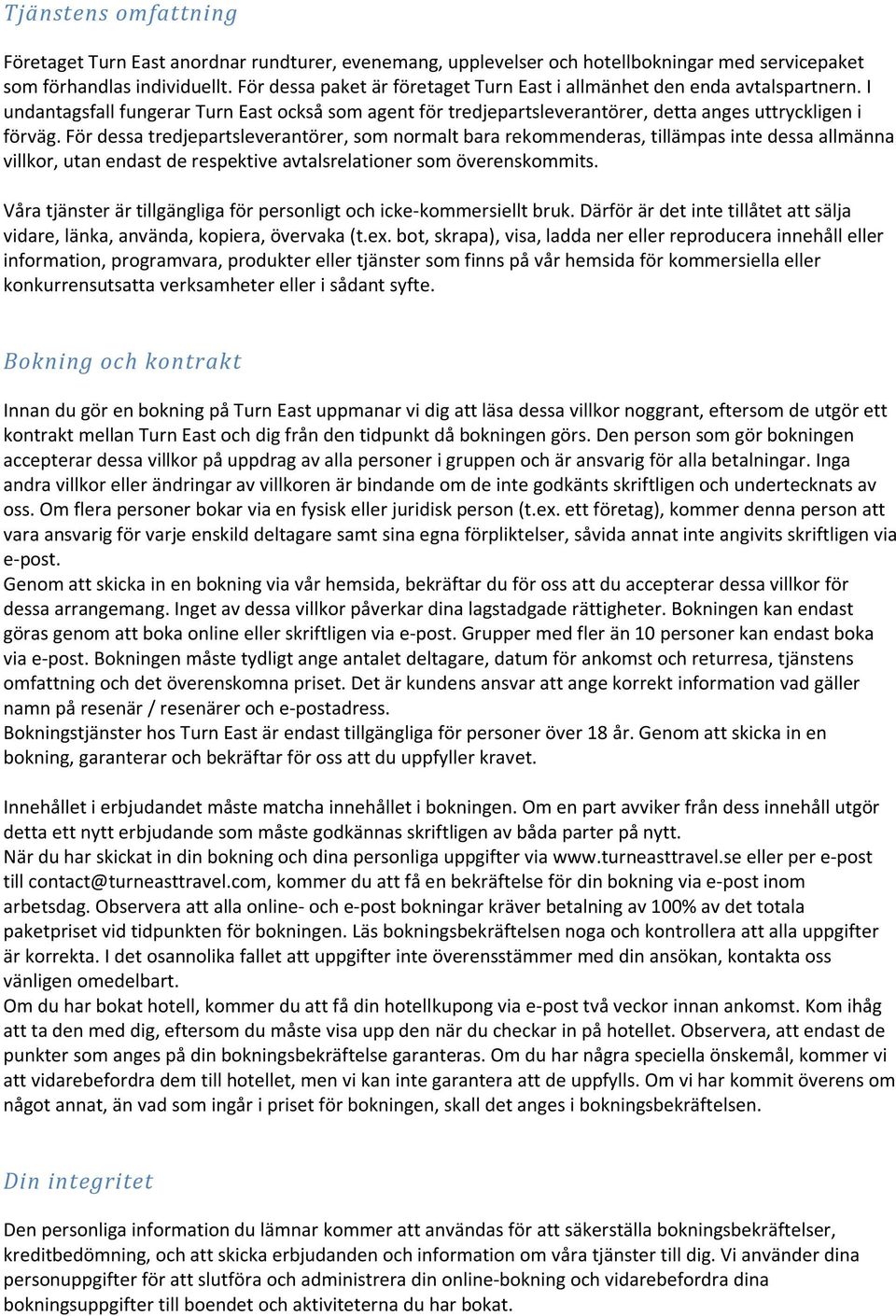 För dessa tredjepartsleverantörer, som normalt bara rekommenderas, tillämpas inte dessa allmänna villkor, utan endast de respektive avtalsrelationer som överenskommits.