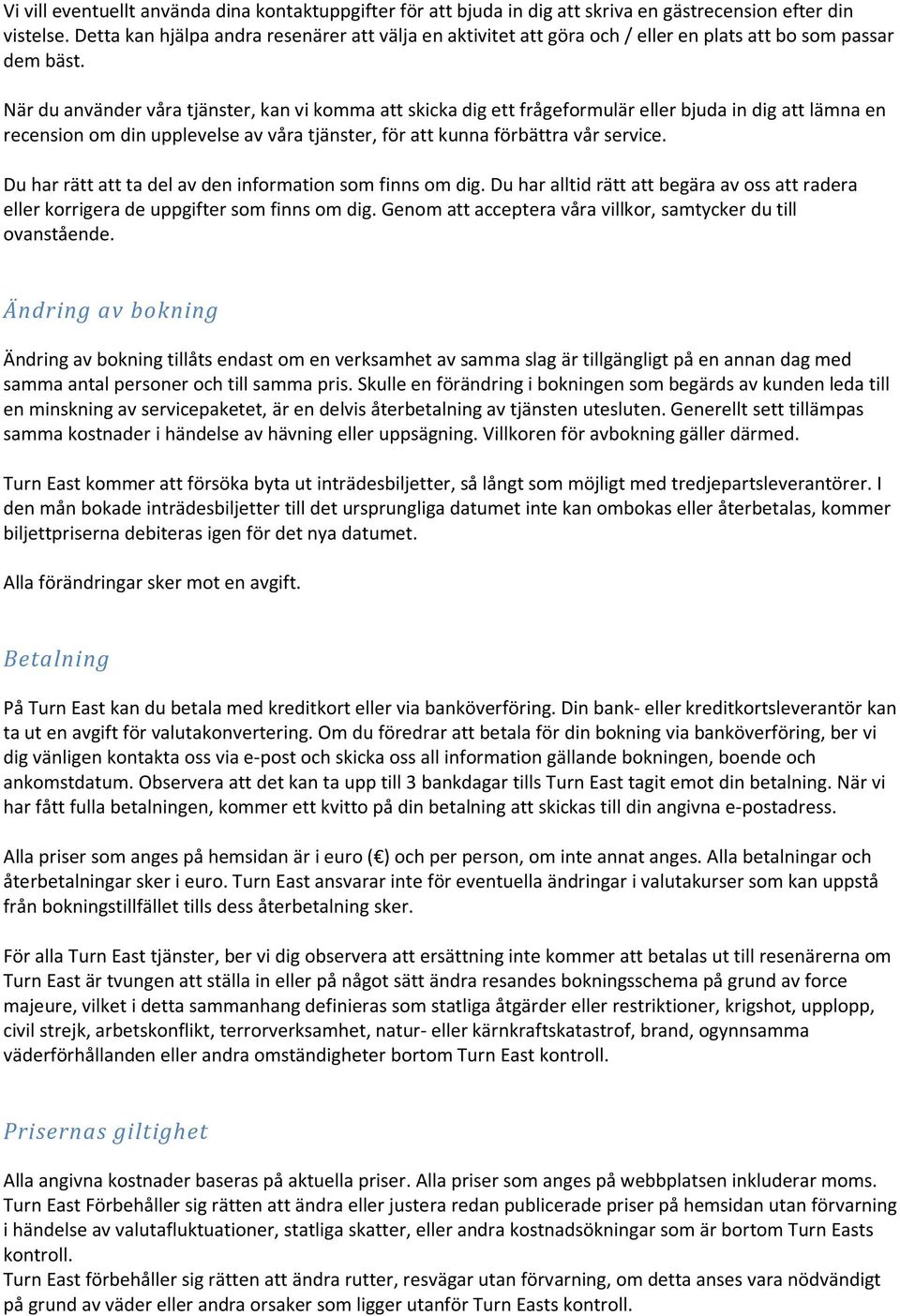 När du använder våra tjänster, kan vi komma att skicka dig ett frågeformulär eller bjuda in dig att lämna en recension om din upplevelse av våra tjänster, för att kunna förbättra vår service.