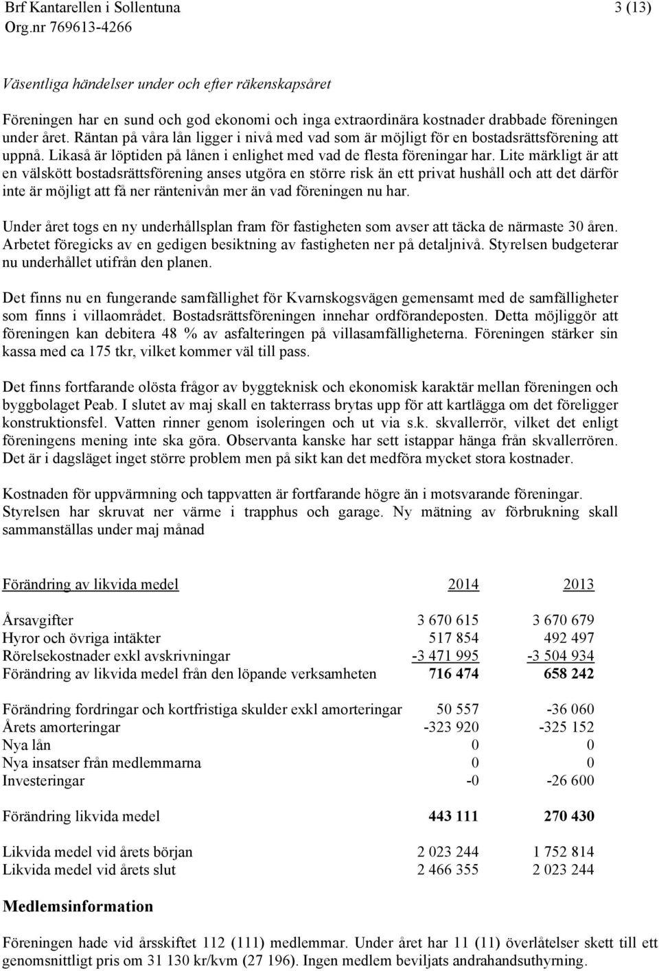 Lite märkligt är att en välskött bostadsrättsförening anses utgöra en större risk än ett privat hushåll och att det därför inte är möjligt att få ner räntenivån mer än vad föreningen nu har.