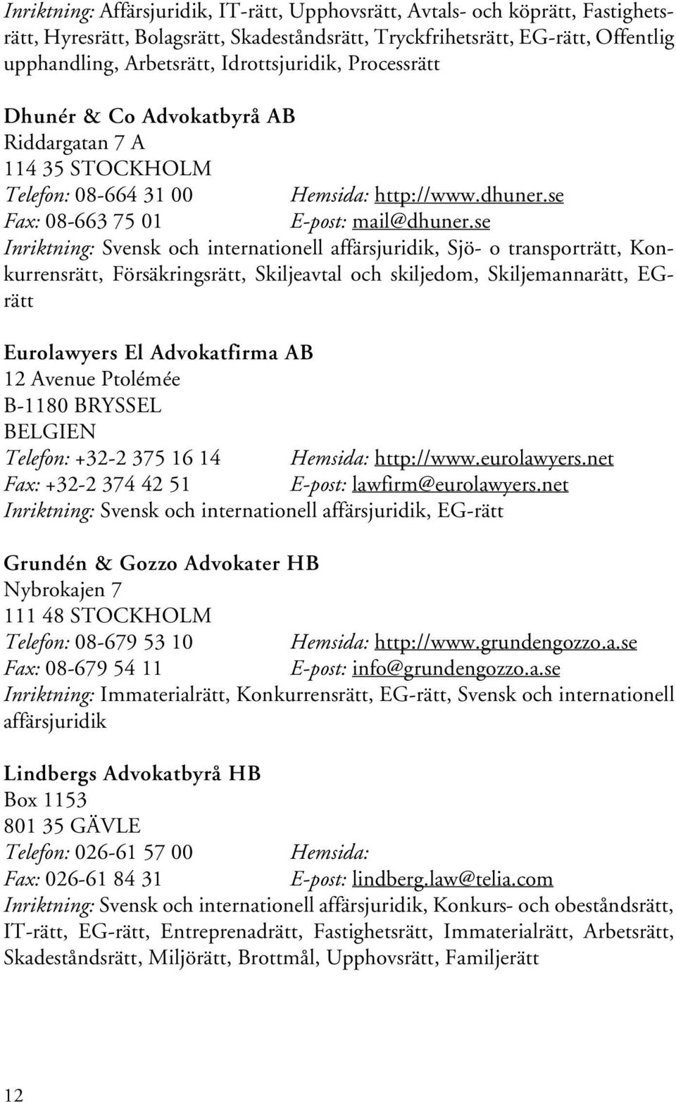 se Inriktning: Svensk och internationell affärsjuridik, Sjö- o transporträtt, Konkurrensrätt, Försäkringsrätt, Skiljeavtal och skiljedom, Skiljemannarätt, EGrätt Eurolawyers El Advokatfirma AB 12