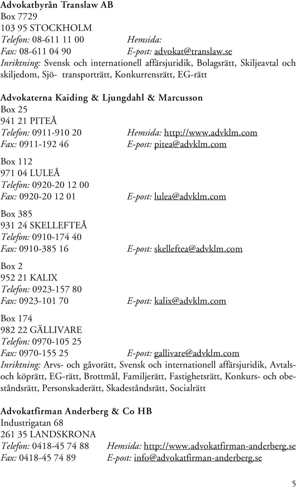 PITEÅ Telefon: 0911-910 20 Hemsida: http://www.advklm.com Fax: 0911-192 46 E-post: pitea@advklm.