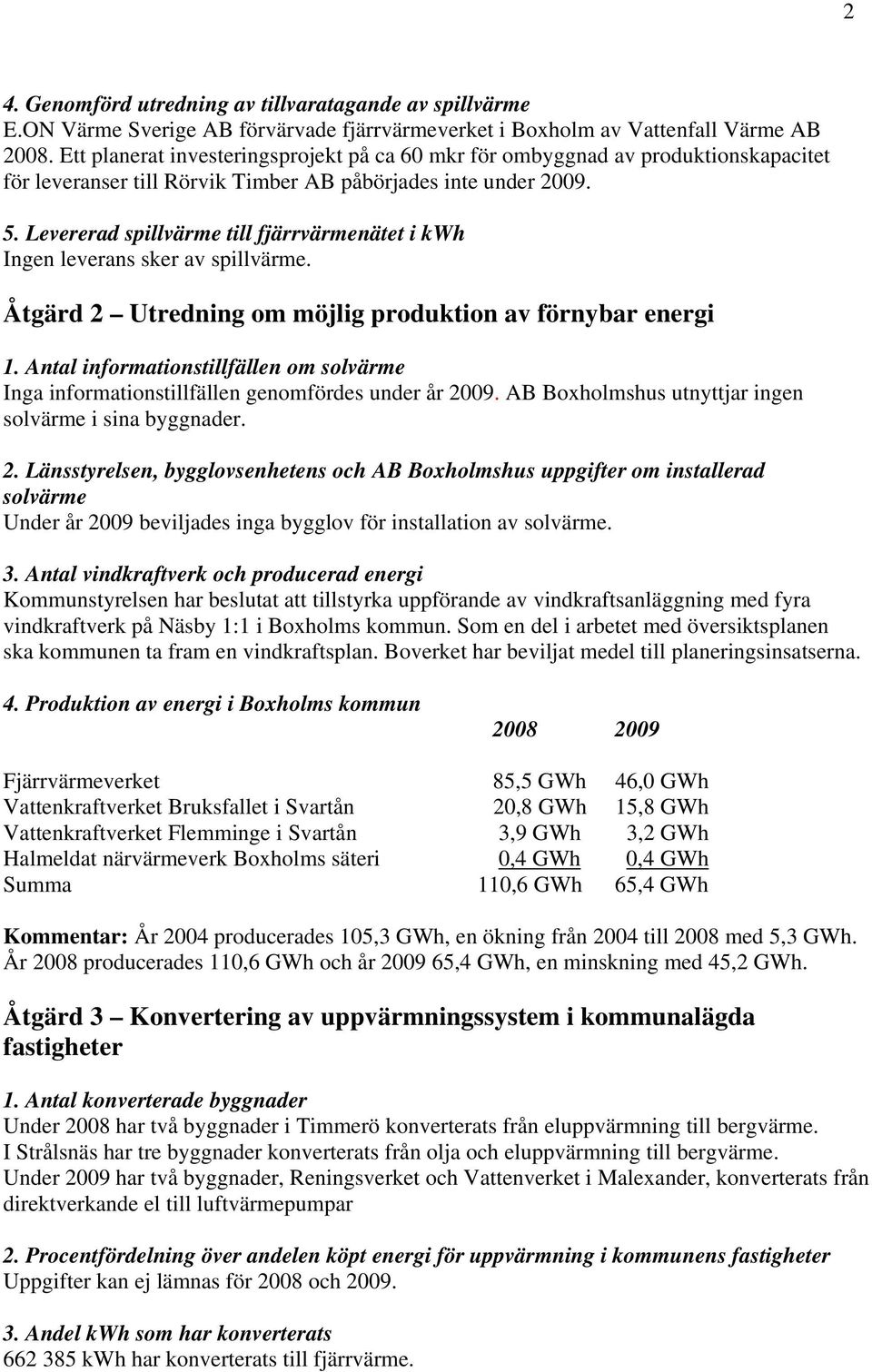 Levererad spillvärme till fjärrvärmenätet i kwh Ingen leverans sker av spillvärme. Åtgärd 2 Utredning om möjlig produktion av förnybar energi 1.