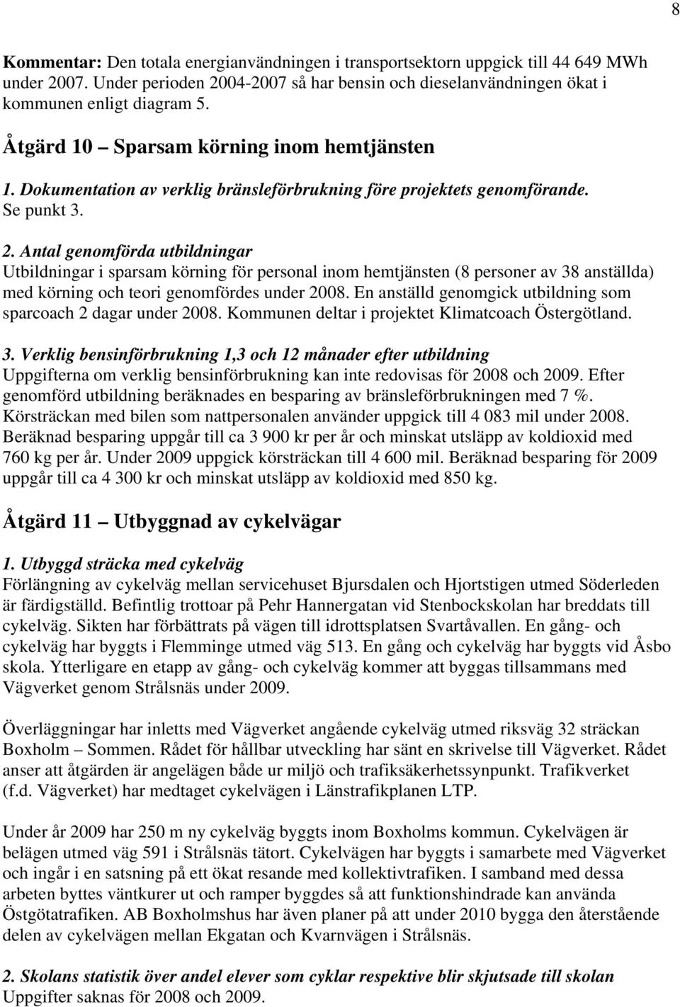 Antal genomförda utbildningar Utbildningar i sparsam körning för personal inom hemtjänsten (8 personer av 38 anställda) med körning och teori genomfördes under 28.