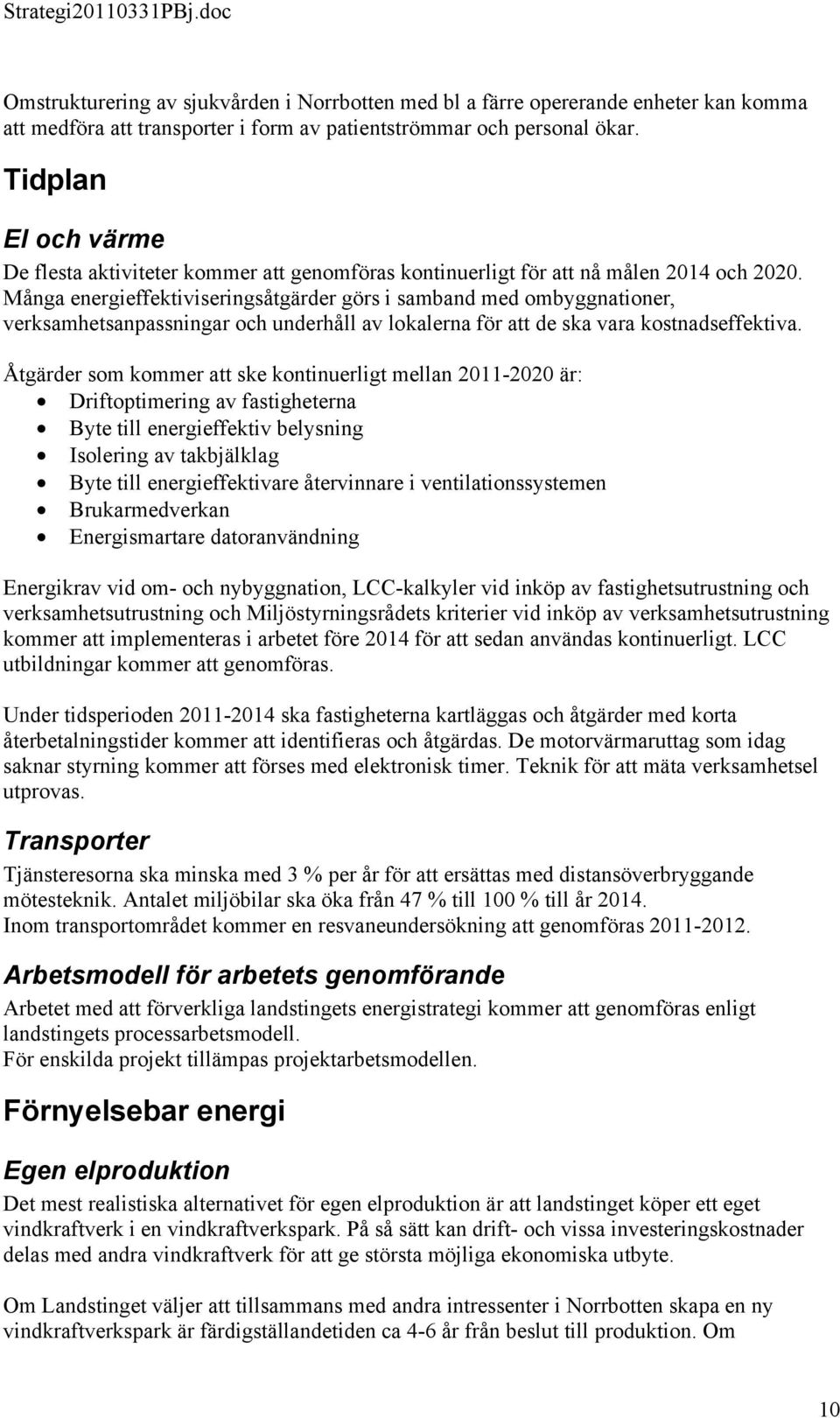 Många energieffektiviseringsåtgärder görs i samband med ombyggnationer, verksamhetsanpassningar och underhåll av lokalerna för att de ska vara kostnadseffektiva.