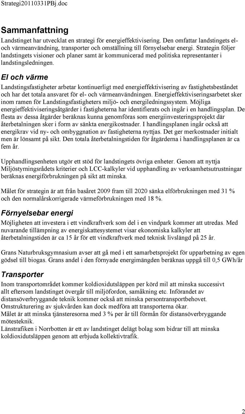 El och värme Landstingsfastigheter arbetar kontinuerligt med energieffektivisering av fastighetsbeståndet och har det totala ansvaret för el- och värmeanvändningen.