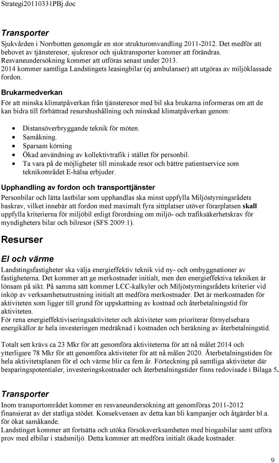 Brukarmedverkan För att minska klimatpåverkan från tjänsteresor med bil ska brukarna informeras om att de kan bidra till förbättrad resurshushållning och minskad klimatpåverkan genom: