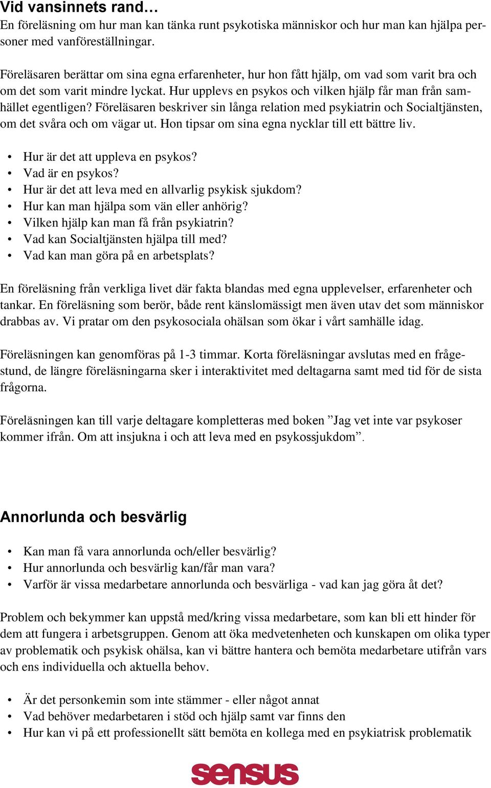 Föreläsaren beskriver sin långa relation med psykiatrin och Socialtjänsten, om det svåra och om vägar ut. Hon tipsar om sina egna nycklar till ett bättre liv. Hur är det att uppleva en psykos?