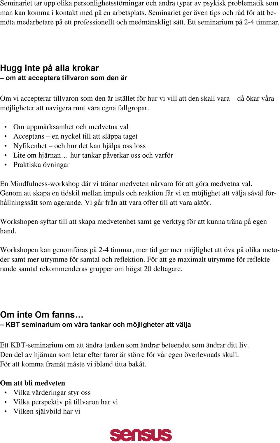 Hugg inte på alla krokar om att acceptera tillvaron som den är Om vi accepterar tillvaron som den är istället för hur vi vill att den skall vara då ökar våra möjligheter att navigera runt våra egna