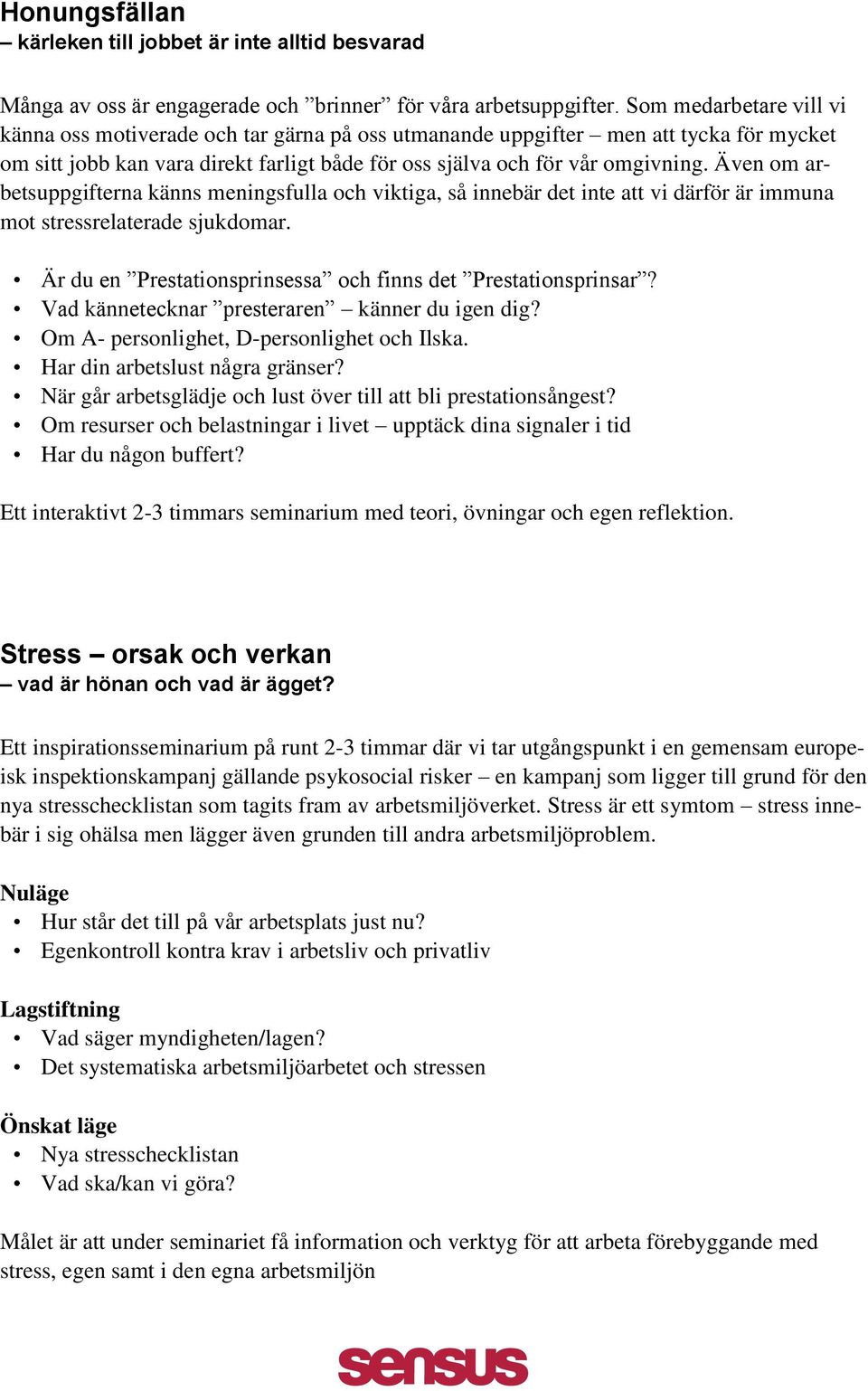 Även om arbetsuppgifterna känns meningsfulla och viktiga, så innebär det inte att vi därför är immuna mot stressrelaterade sjukdomar. Är du en Prestationsprinsessa och finns det Prestationsprinsar?