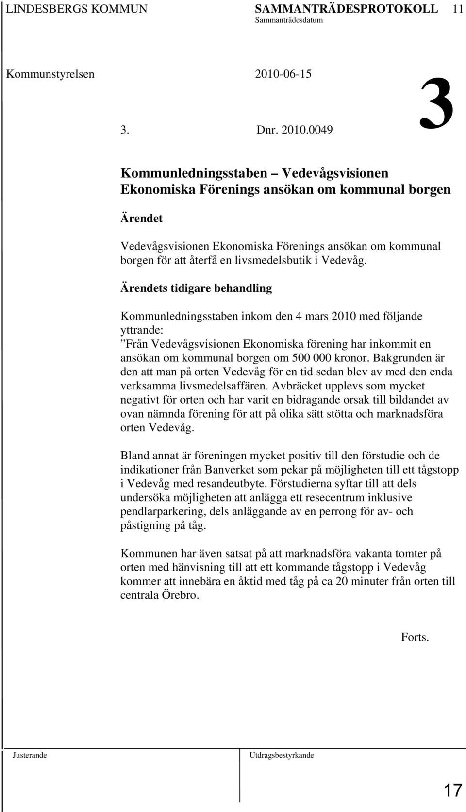 0049 3 Kommunledningsstaben Vedevågsvisionen Ekonomiska Förenings ansökan om kommunal borgen Ärendet Vedevågsvisionen Ekonomiska Förenings ansökan om kommunal borgen för att återfå en livsmedelsbutik