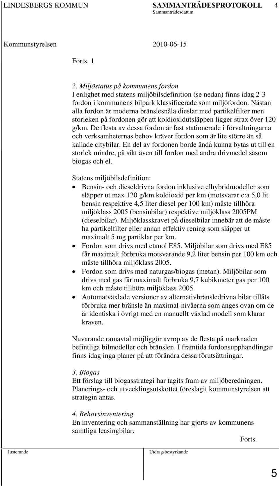 Nästan alla fordon är moderna bränslesnåla dieslar med partikelfilter men storleken på fordonen gör att koldioxidutsläppen ligger strax över 120 g/km.