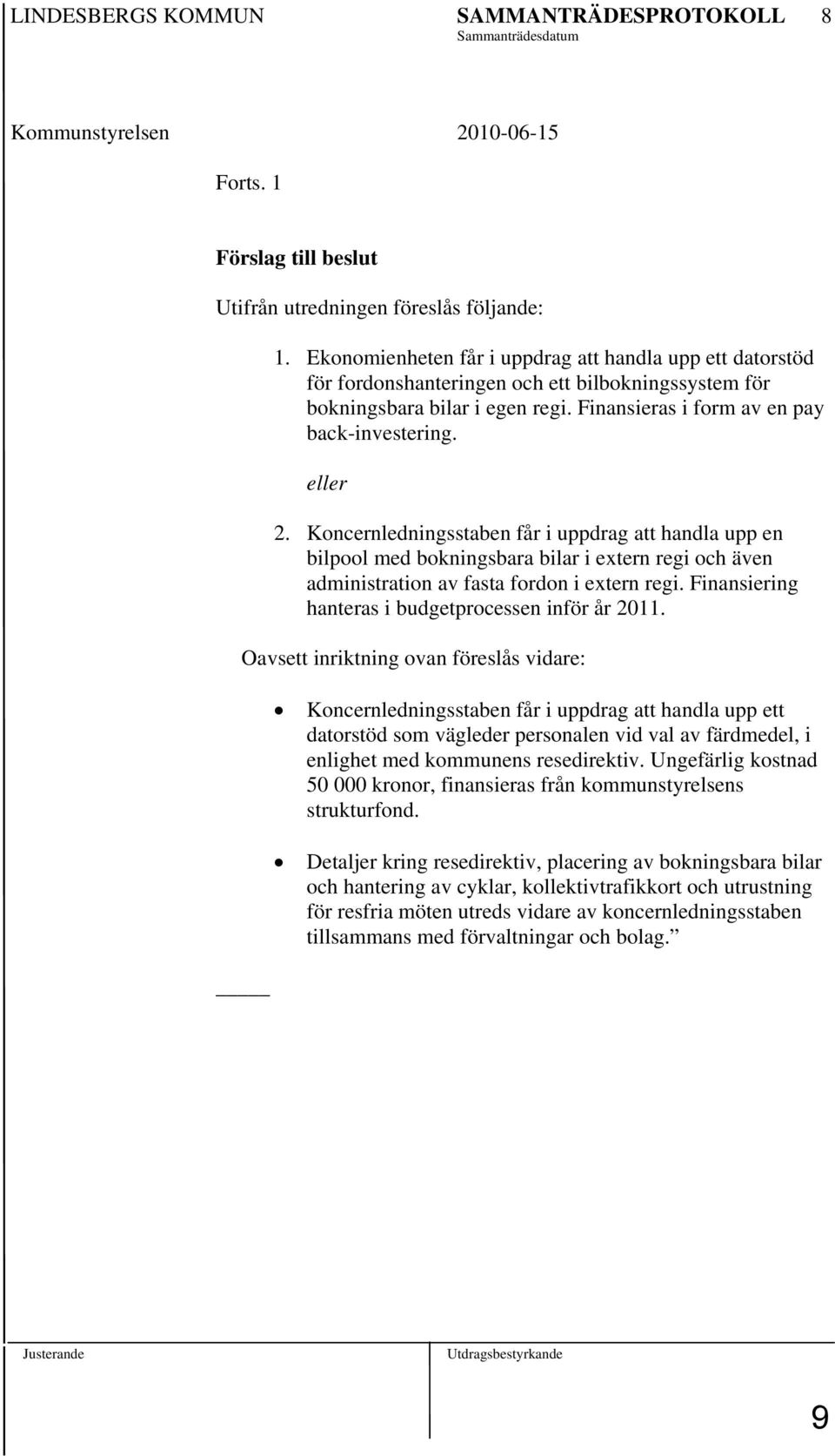 Koncernledningsstaben får i uppdrag att handla upp en bilpool med bokningsbara bilar i extern regi och även administration av fasta fordon i extern regi.