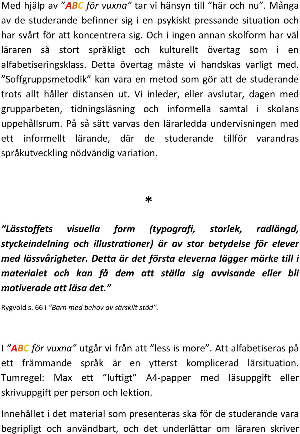 Soffgruppsmetodik kan vara en metod som gör att de studerande trots allt håller distansen ut.