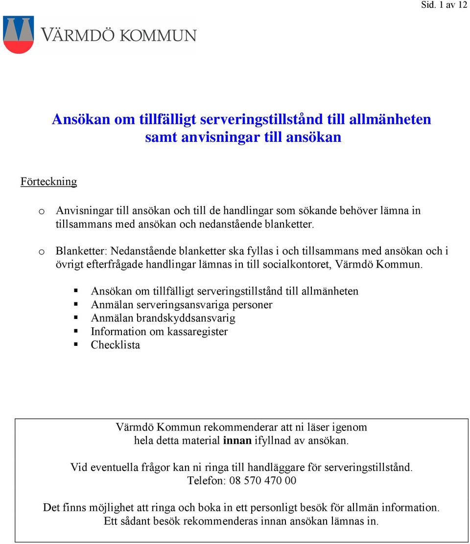 o Blanketter: Nedanstående blanketter ska fyllas i och tillsammans med ansökan och i övrigt efterfrågade handlingar lämnas in till socialkontoret, Värmdö Kommun.