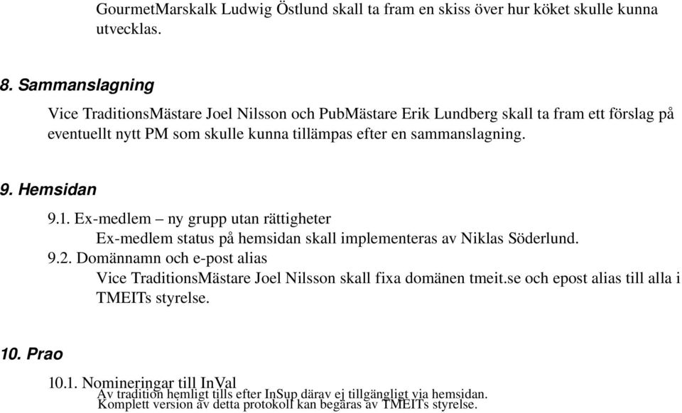 Ex-medlem ny grupp utan rättigheter Ex-medlem status på hemsidan skall implementeras av Niklas Söderlund. 9.2. Domännamn och e-post alias Vice TraditionsMästare Joel Nilsson skall fixa domänen tmeit.