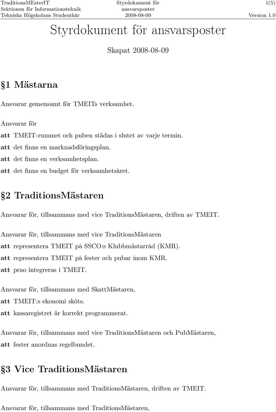 , tillsammans med vice TraditionsMästaren att representera TMEIT på SSCO:s Klubbmästarråd (KMR). att representera TMEIT på fester och pubar inom KMR. att prao integreras i TMEIT.