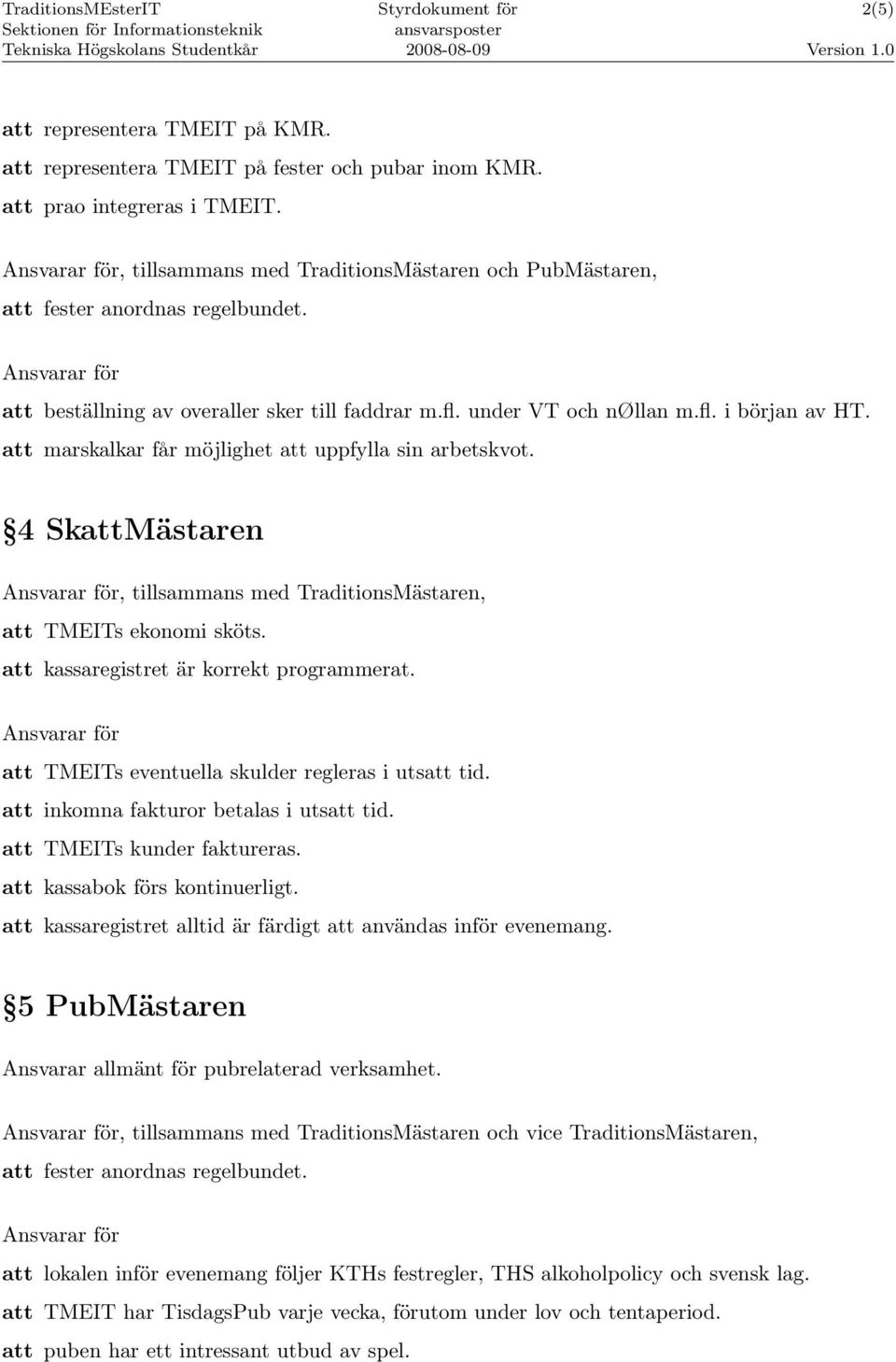 att marskalkar får möjlighet att uppfylla sin arbetskvot. 4 SkattMästaren, tillsammans med TraditionsMästaren, att TMEITs ekonomi sköts. att kassaregistret är korrekt programmerat.