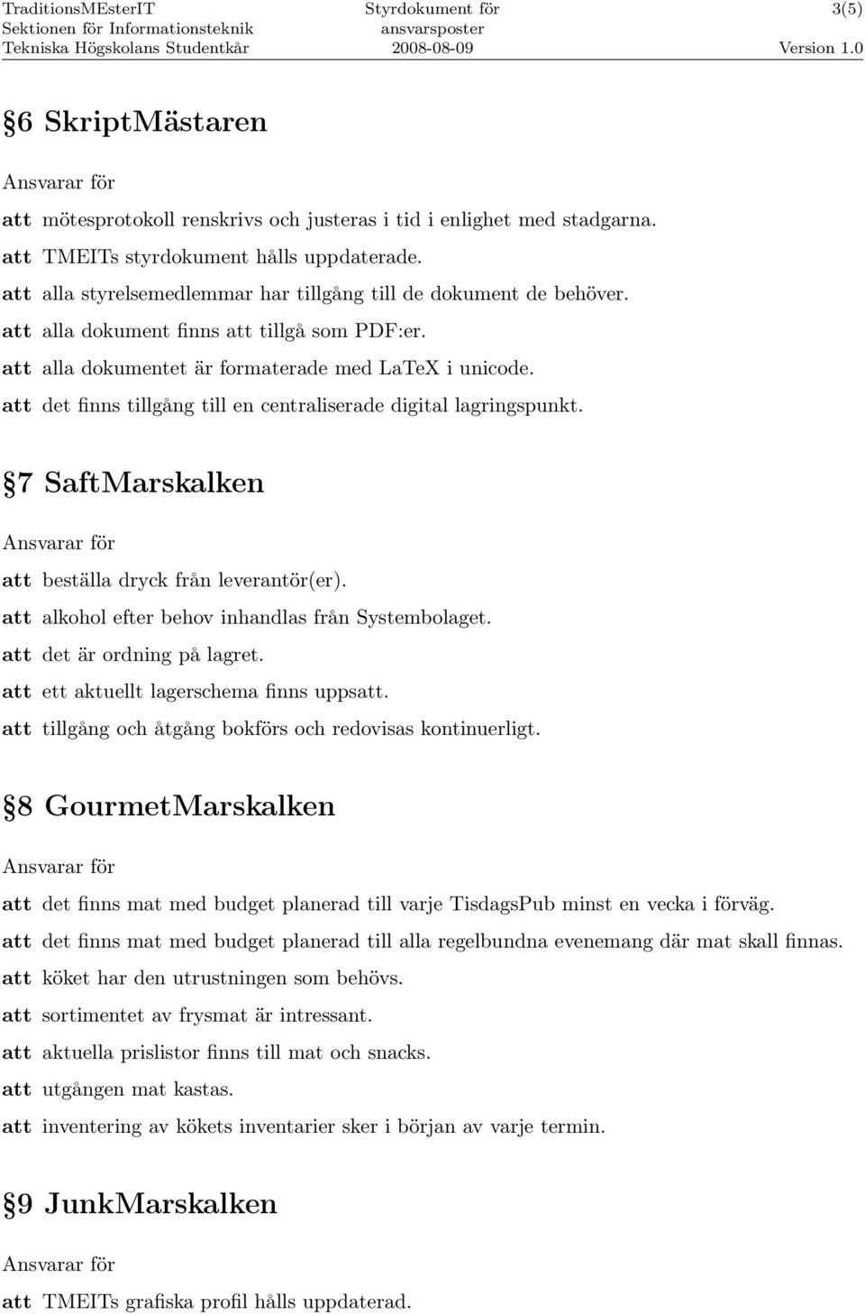 att det finns tillgång till en centraliserade digital lagringspunkt. 7 SaftMarskalken att beställa dryck från leverantör(er). att alkohol efter behov inhandlas från Systembolaget.