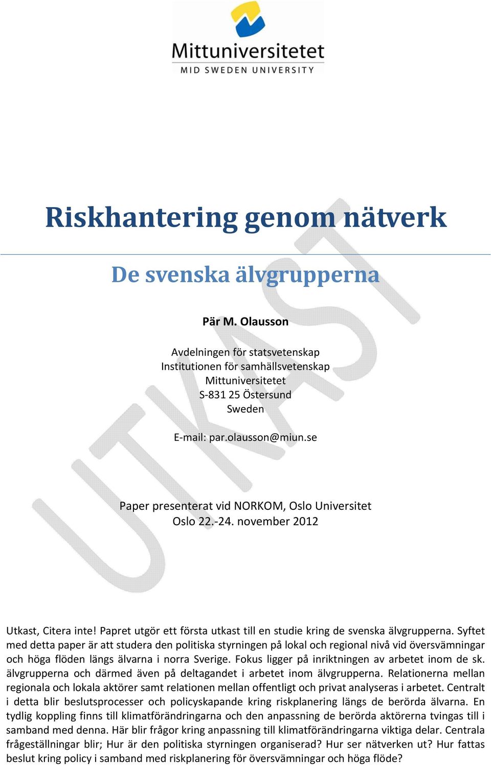 Syftet med detta paper är att studera den politiska styrningen på lokal och regional nivå vid översvämningar och höga flöden längs älvarna i norra Sverige.